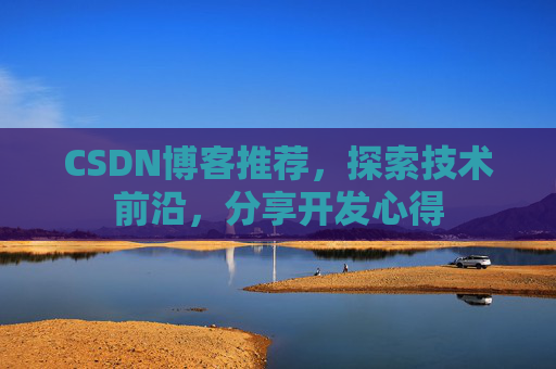 CSDN博客推荐，探索技术前沿，分享开发心得